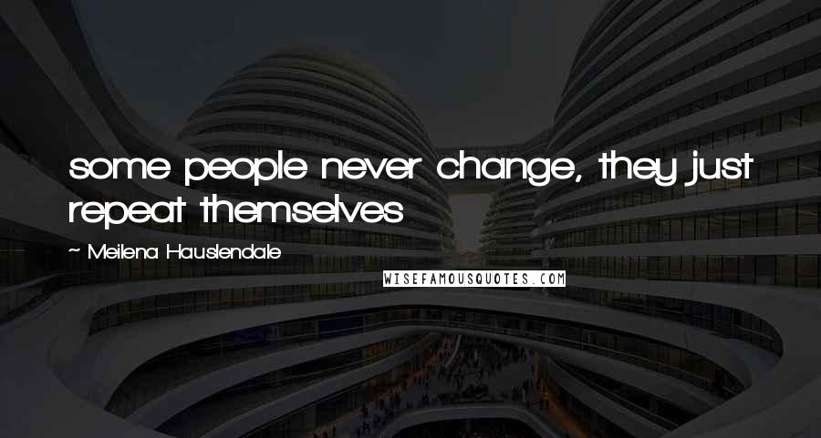 Meilena Hauslendale Quotes: some people never change, they just repeat themselves