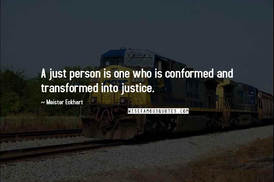 Meister Eckhart Quotes: A just person is one who is conformed and transformed into justice.