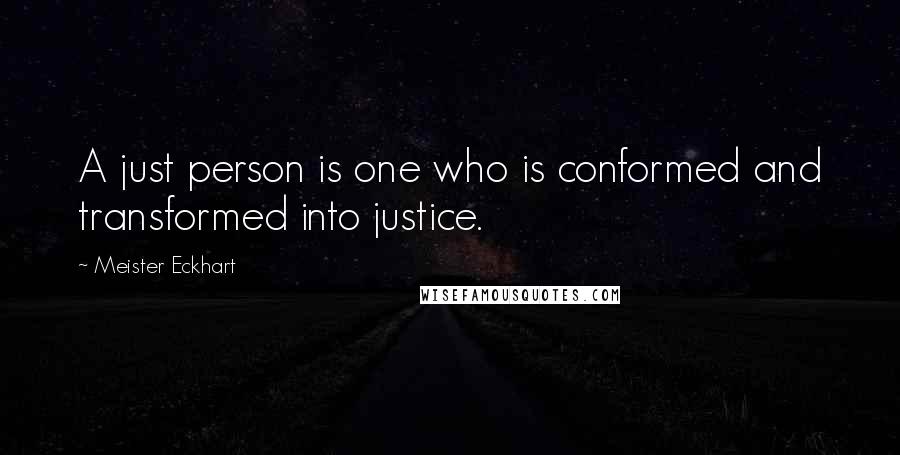 Meister Eckhart Quotes: A just person is one who is conformed and transformed into justice.