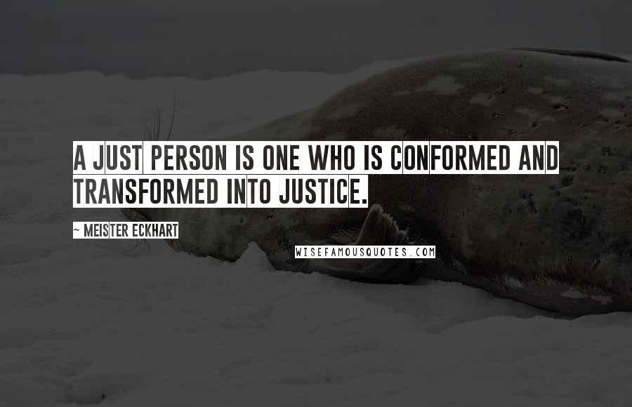 Meister Eckhart Quotes: A just person is one who is conformed and transformed into justice.