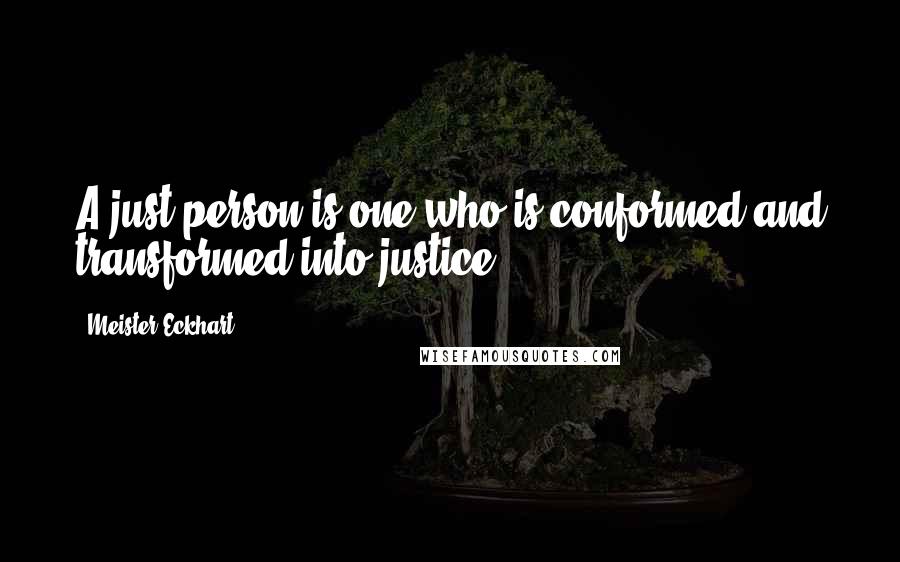 Meister Eckhart Quotes: A just person is one who is conformed and transformed into justice.