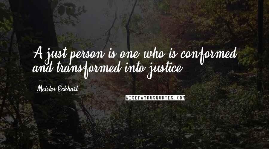 Meister Eckhart Quotes: A just person is one who is conformed and transformed into justice.