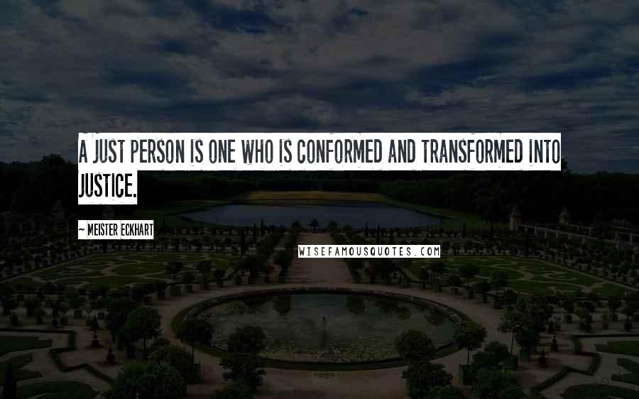 Meister Eckhart Quotes: A just person is one who is conformed and transformed into justice.