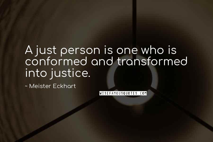 Meister Eckhart Quotes: A just person is one who is conformed and transformed into justice.