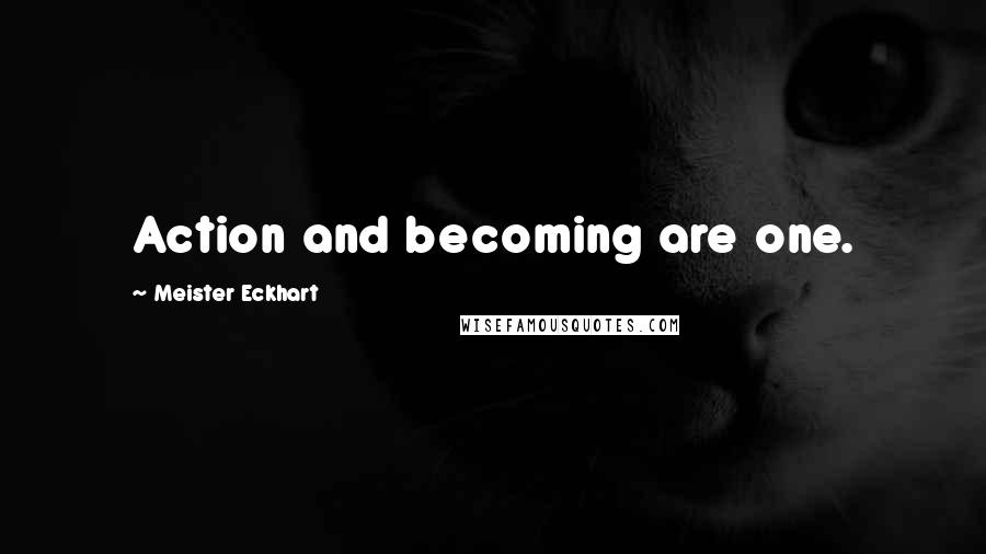 Meister Eckhart Quotes: Action and becoming are one.