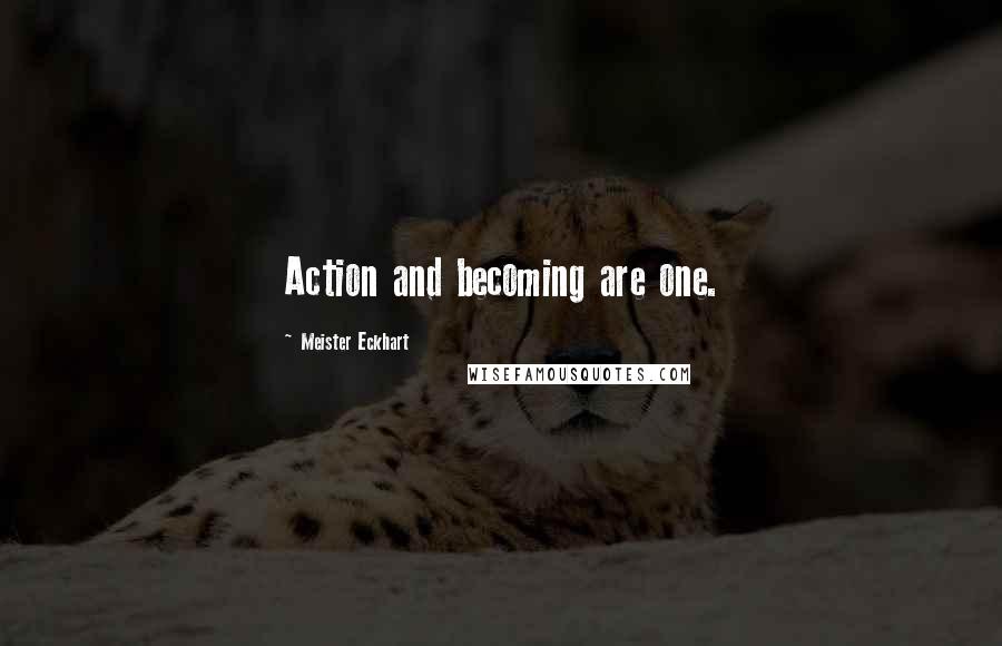 Meister Eckhart Quotes: Action and becoming are one.