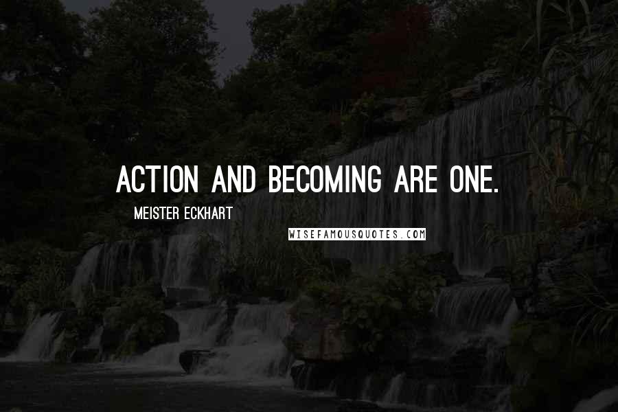 Meister Eckhart Quotes: Action and becoming are one.