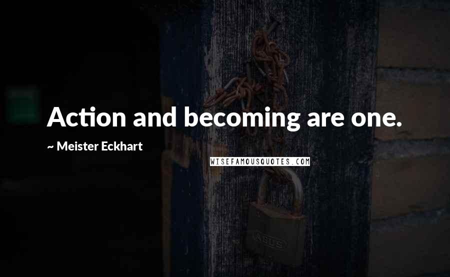 Meister Eckhart Quotes: Action and becoming are one.