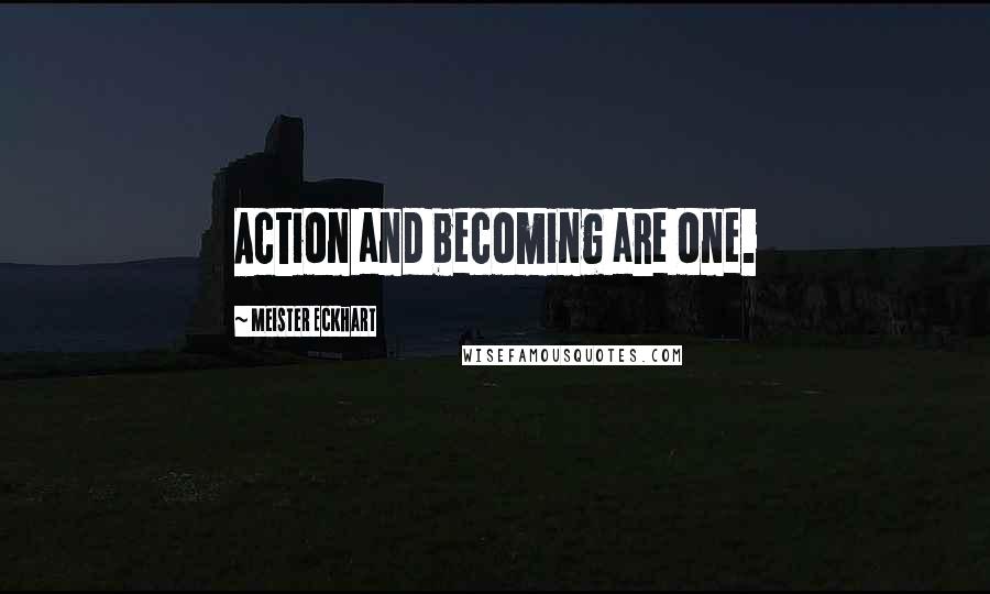 Meister Eckhart Quotes: Action and becoming are one.