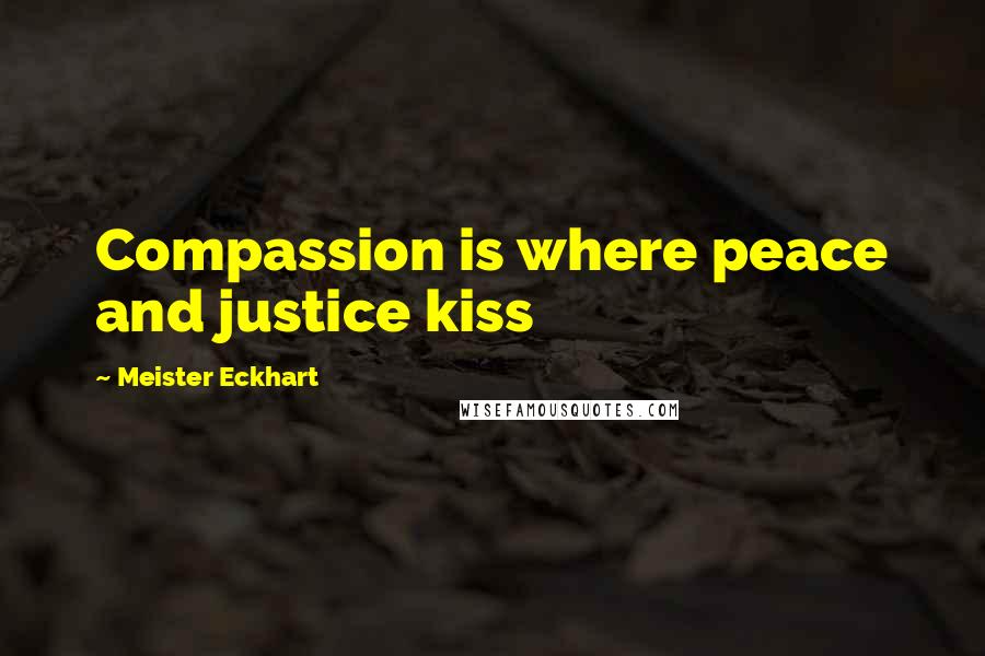 Meister Eckhart Quotes: Compassion is where peace and justice kiss