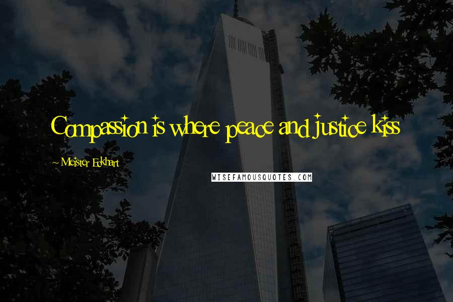 Meister Eckhart Quotes: Compassion is where peace and justice kiss