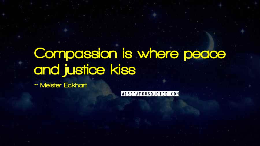 Meister Eckhart Quotes: Compassion is where peace and justice kiss