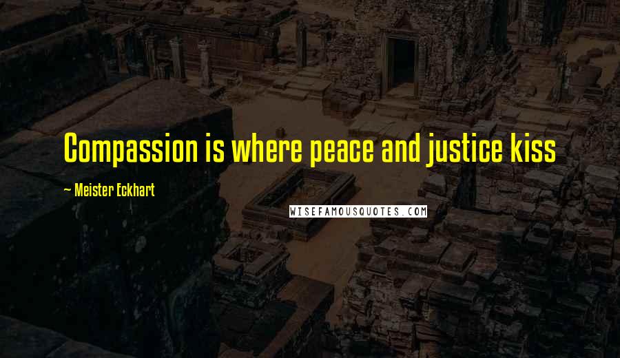 Meister Eckhart Quotes: Compassion is where peace and justice kiss