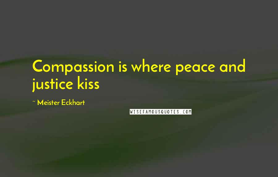 Meister Eckhart Quotes: Compassion is where peace and justice kiss