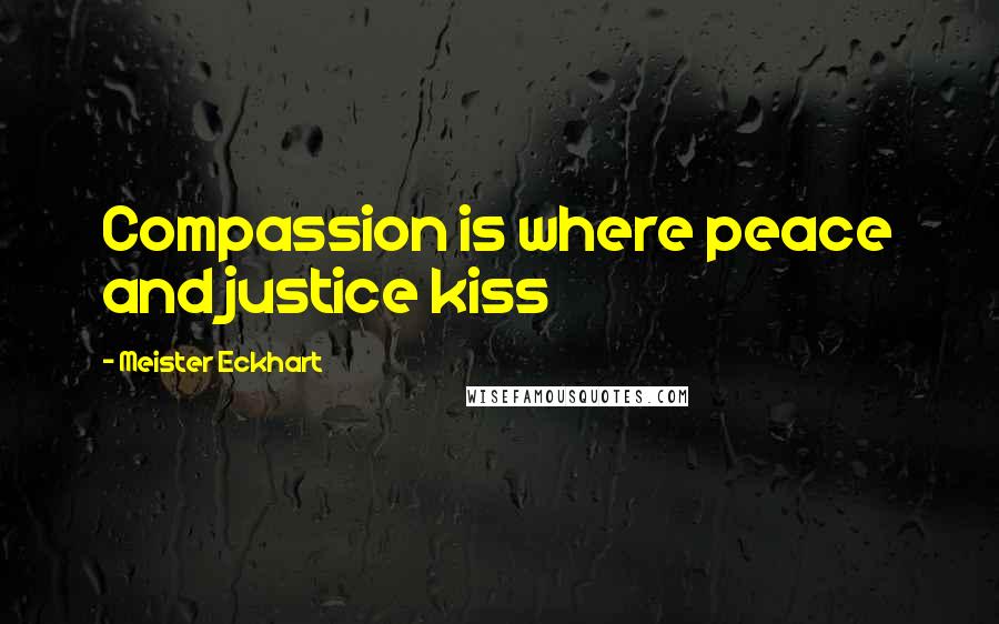 Meister Eckhart Quotes: Compassion is where peace and justice kiss