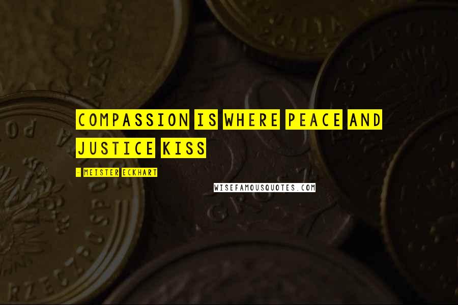 Meister Eckhart Quotes: Compassion is where peace and justice kiss