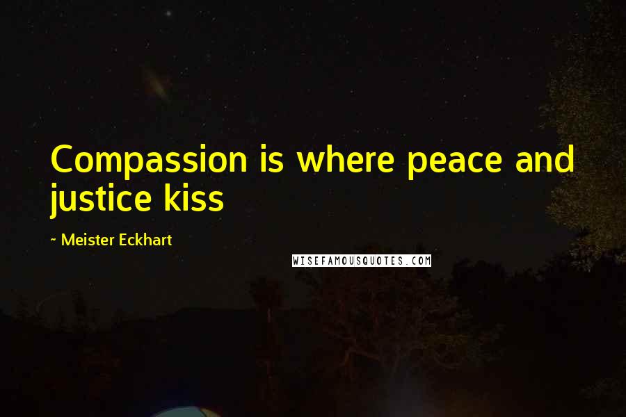 Meister Eckhart Quotes: Compassion is where peace and justice kiss