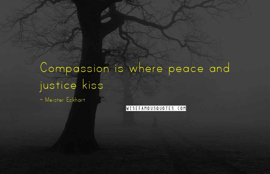 Meister Eckhart Quotes: Compassion is where peace and justice kiss