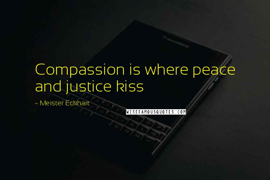 Meister Eckhart Quotes: Compassion is where peace and justice kiss