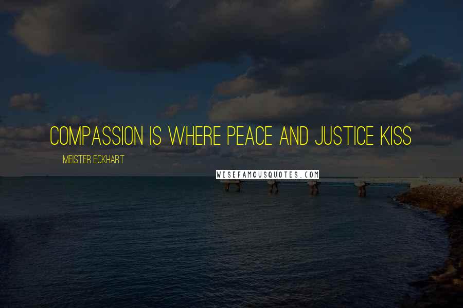 Meister Eckhart Quotes: Compassion is where peace and justice kiss