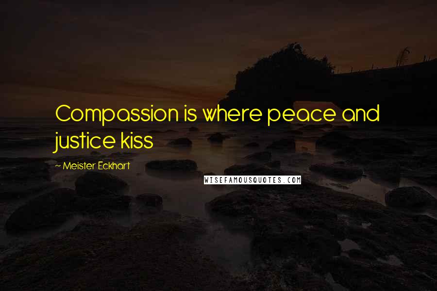 Meister Eckhart Quotes: Compassion is where peace and justice kiss