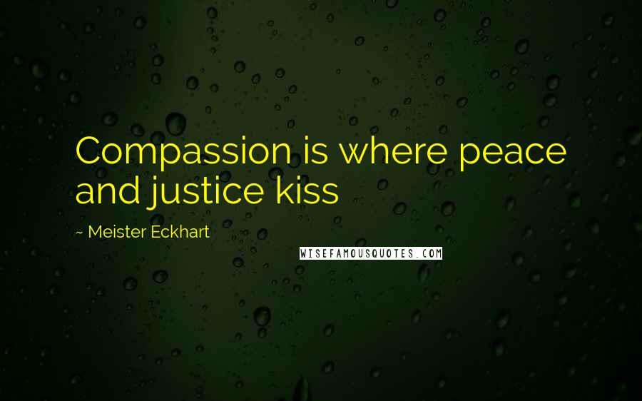 Meister Eckhart Quotes: Compassion is where peace and justice kiss