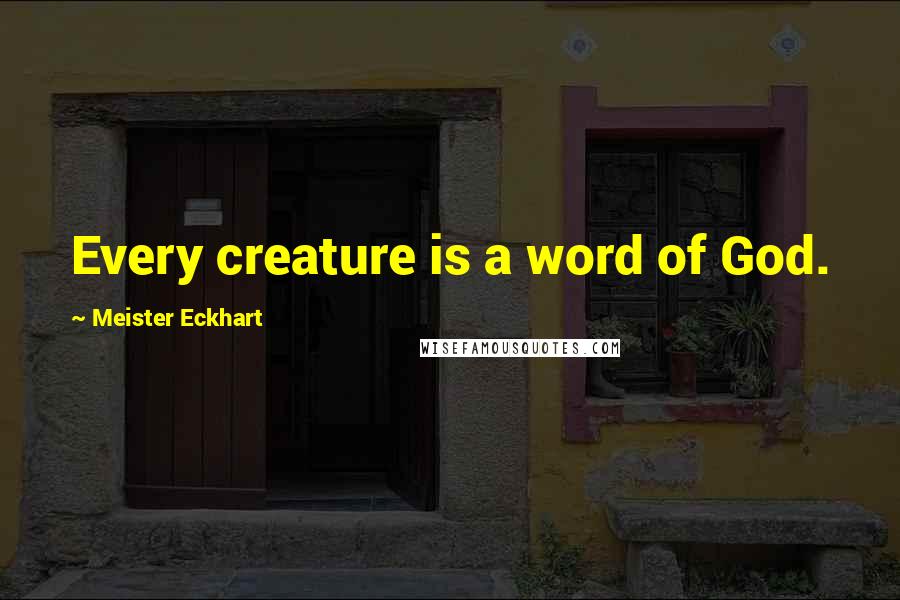 Meister Eckhart Quotes: Every creature is a word of God.