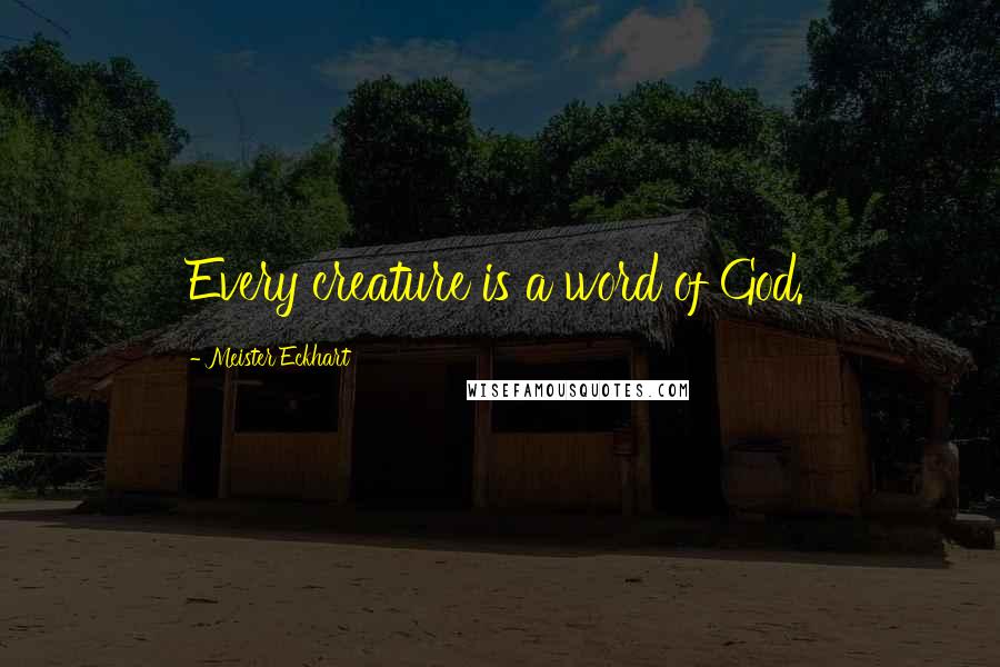 Meister Eckhart Quotes: Every creature is a word of God.