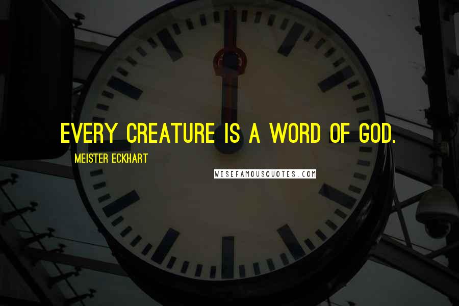 Meister Eckhart Quotes: Every creature is a word of God.