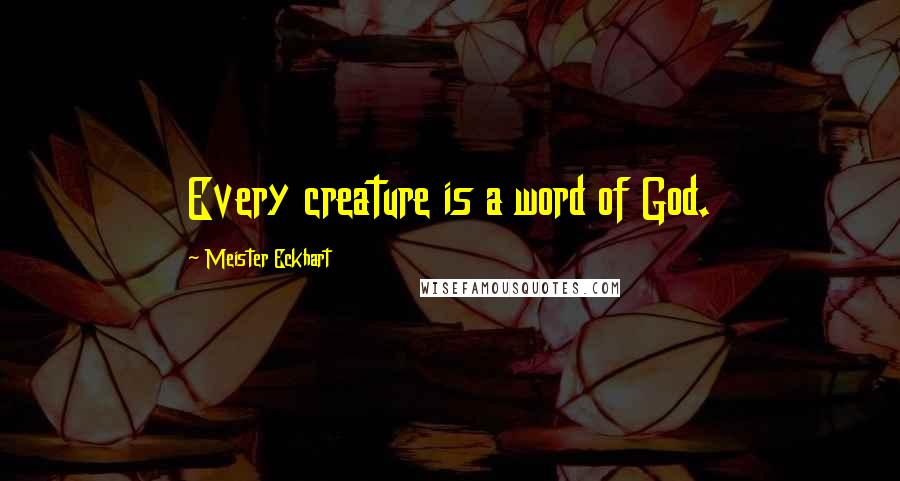 Meister Eckhart Quotes: Every creature is a word of God.