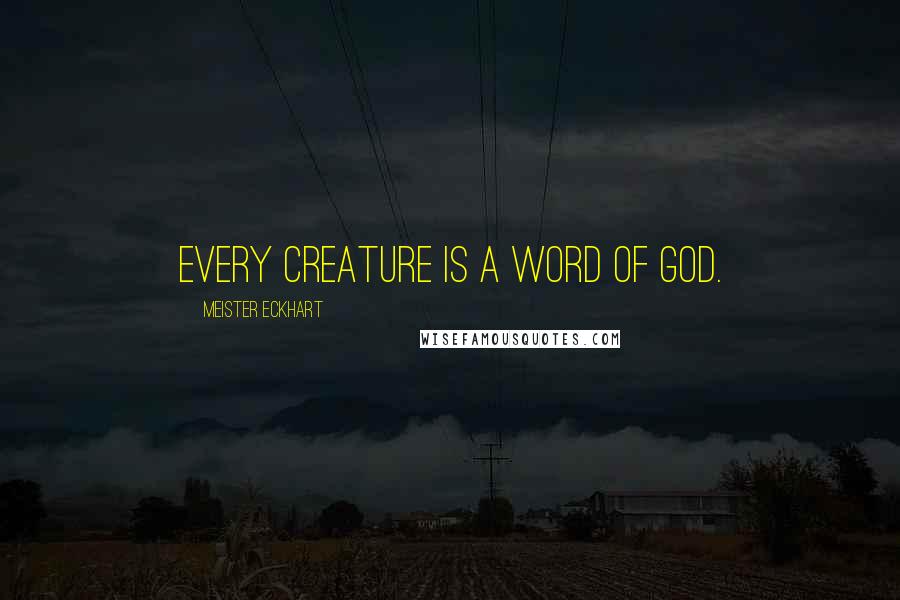 Meister Eckhart Quotes: Every creature is a word of God.