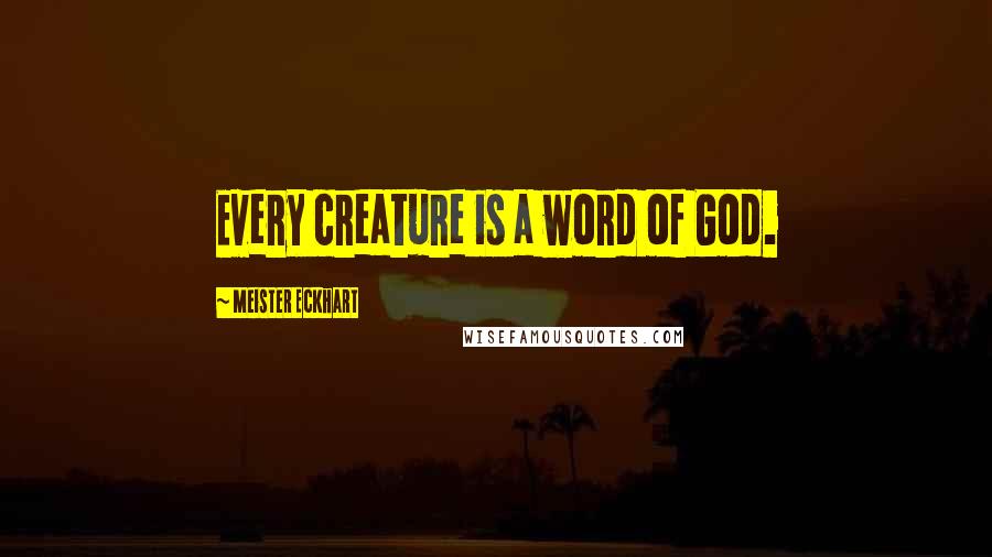 Meister Eckhart Quotes: Every creature is a word of God.