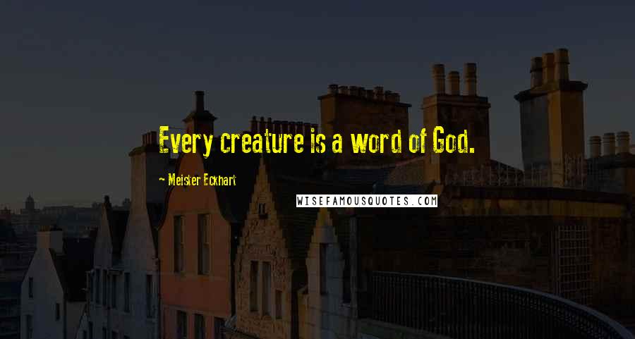 Meister Eckhart Quotes: Every creature is a word of God.