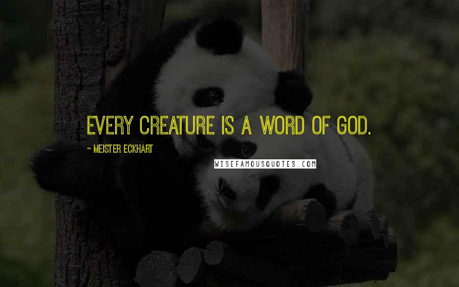 Meister Eckhart Quotes: Every creature is a word of God.