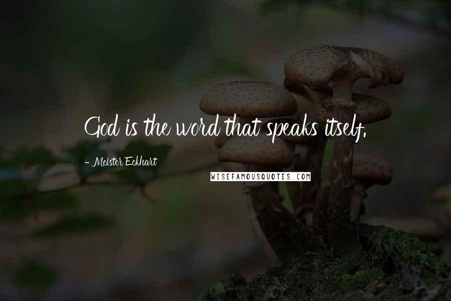 Meister Eckhart Quotes: God is the word that speaks itself.