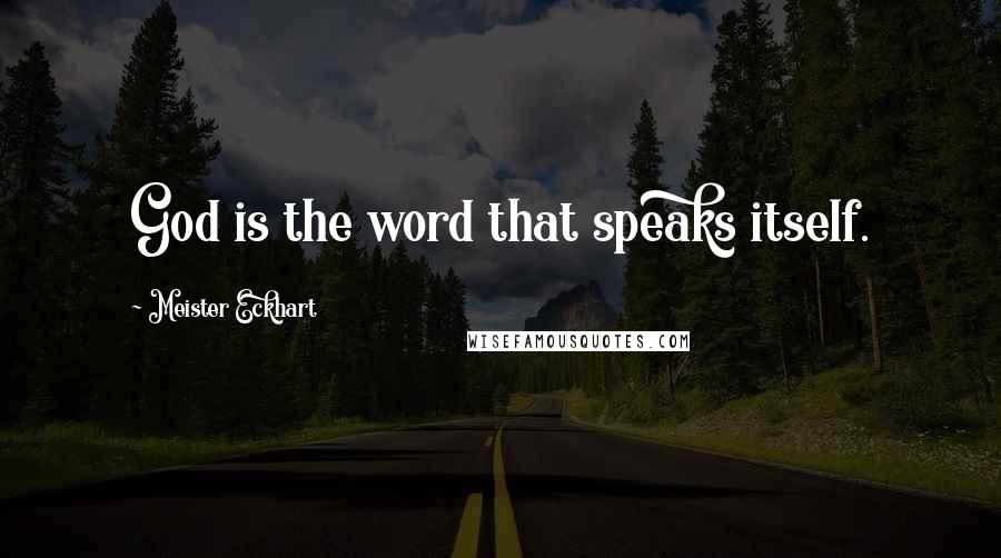 Meister Eckhart Quotes: God is the word that speaks itself.