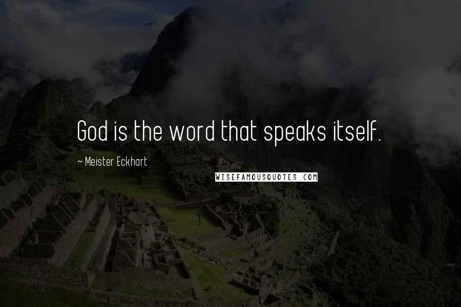 Meister Eckhart Quotes: God is the word that speaks itself.