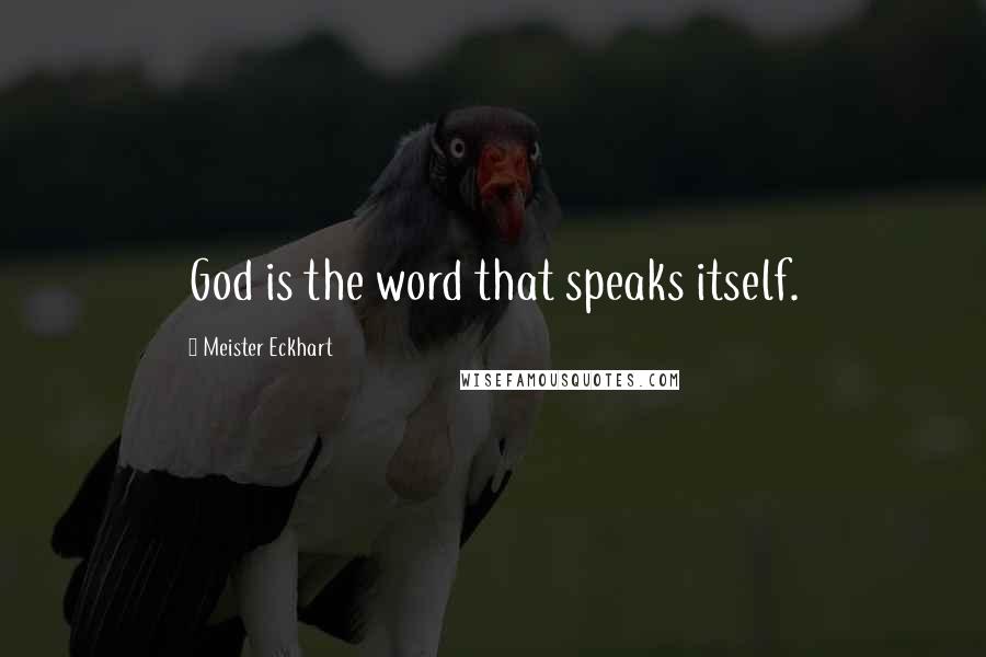 Meister Eckhart Quotes: God is the word that speaks itself.