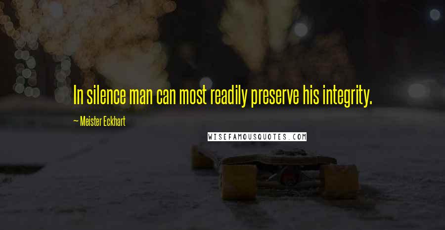 Meister Eckhart Quotes: In silence man can most readily preserve his integrity.