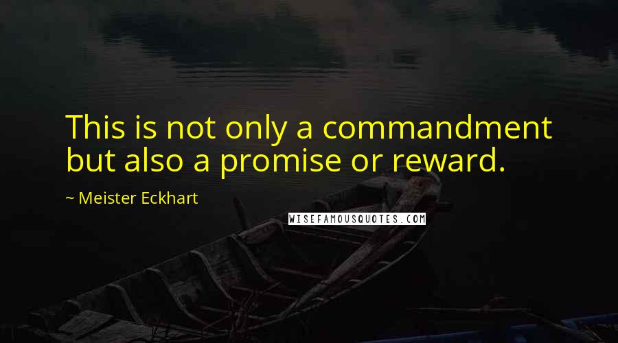 Meister Eckhart Quotes: This is not only a commandment but also a promise or reward.