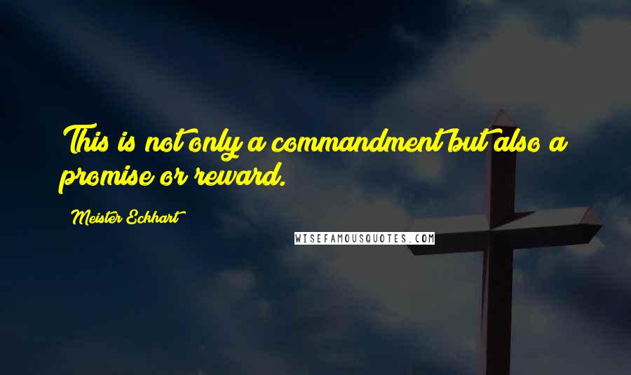 Meister Eckhart Quotes: This is not only a commandment but also a promise or reward.