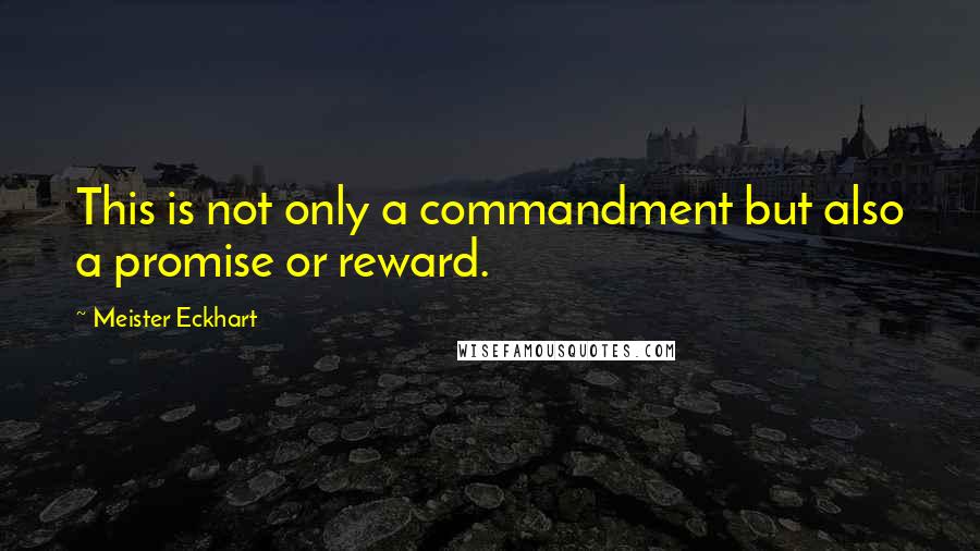 Meister Eckhart Quotes: This is not only a commandment but also a promise or reward.