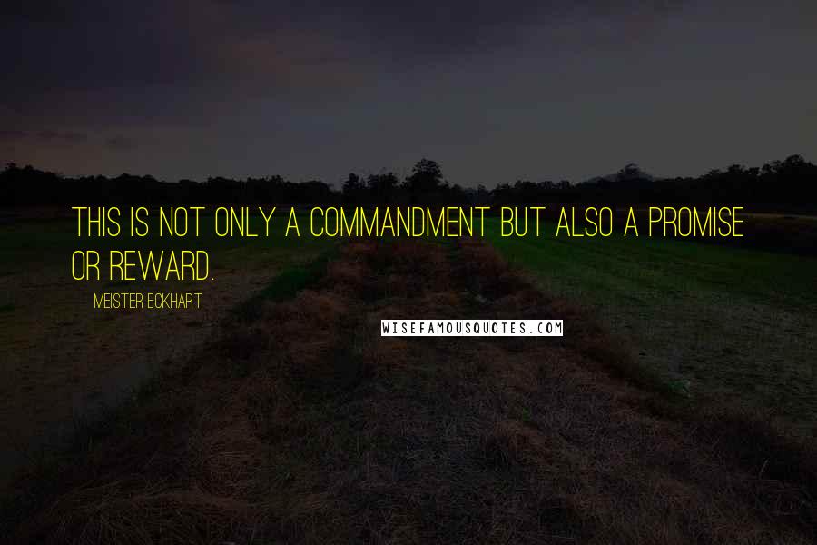 Meister Eckhart Quotes: This is not only a commandment but also a promise or reward.