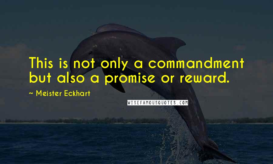 Meister Eckhart Quotes: This is not only a commandment but also a promise or reward.