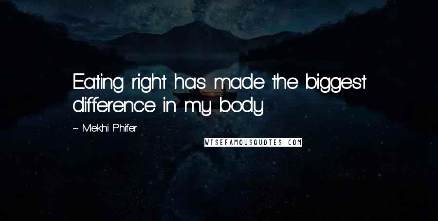 Mekhi Phifer Quotes: Eating right has made the biggest difference in my body.