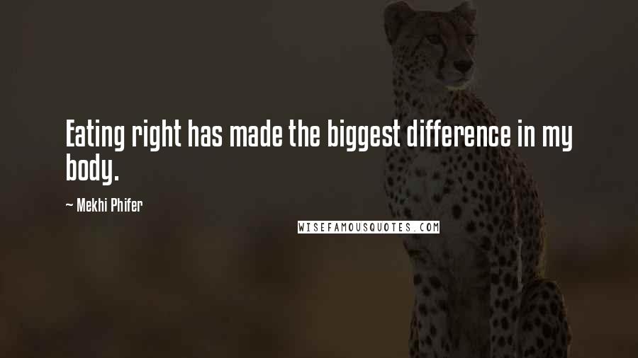 Mekhi Phifer Quotes: Eating right has made the biggest difference in my body.