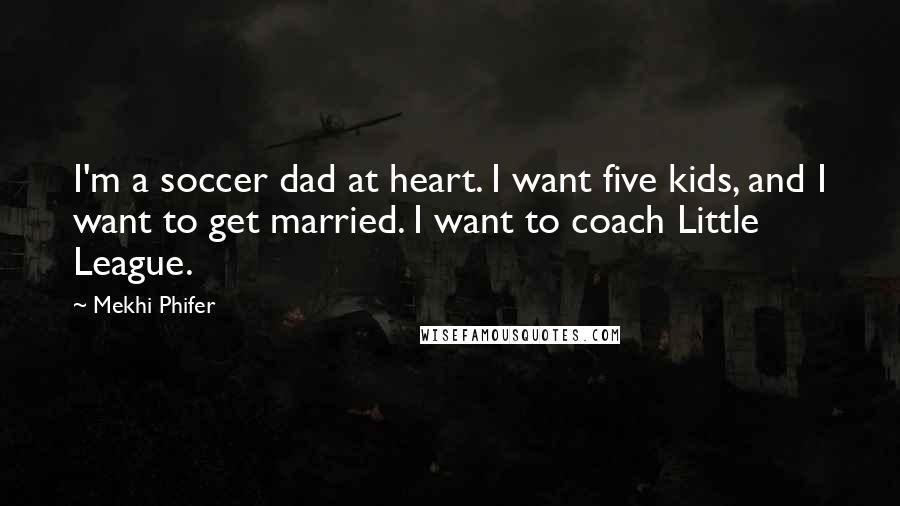 Mekhi Phifer Quotes: I'm a soccer dad at heart. I want five kids, and I want to get married. I want to coach Little League.