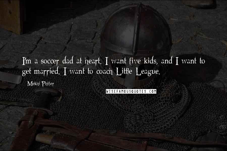 Mekhi Phifer Quotes: I'm a soccer dad at heart. I want five kids, and I want to get married. I want to coach Little League.