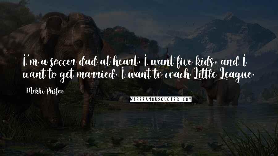 Mekhi Phifer Quotes: I'm a soccer dad at heart. I want five kids, and I want to get married. I want to coach Little League.