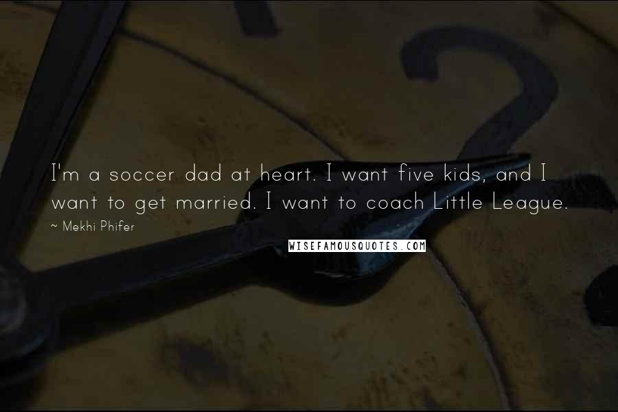 Mekhi Phifer Quotes: I'm a soccer dad at heart. I want five kids, and I want to get married. I want to coach Little League.